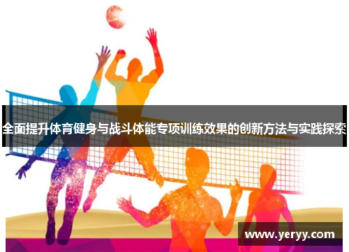全面提升体育健身与战斗体能专项训练效果的创新方法与实践探索